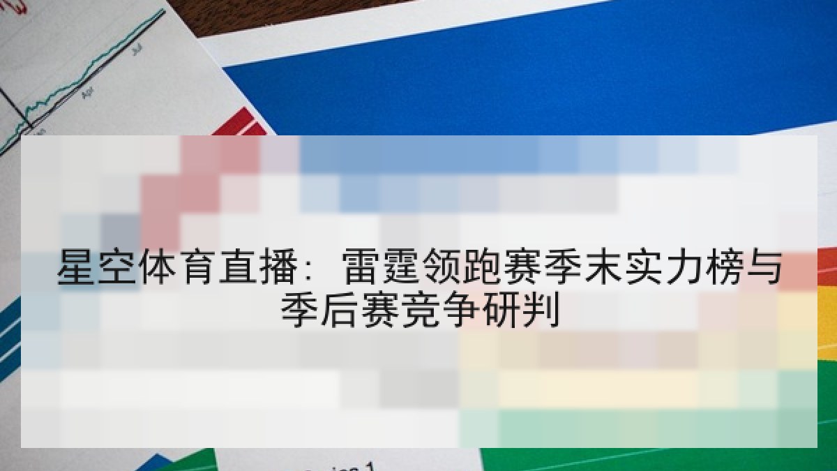 星空体育直播: 雷霆领跑赛季末实力榜与季后赛竞争研判 星空体育直播: 雷霆领跑赛季末实力榜与季后赛竞争研判